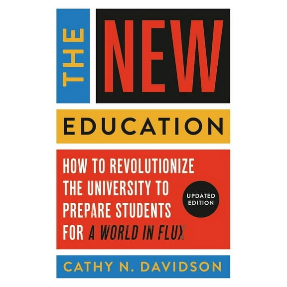 The New Education : How to Revolutionize the University to Prepare Students for a World In Flux (Paperback)