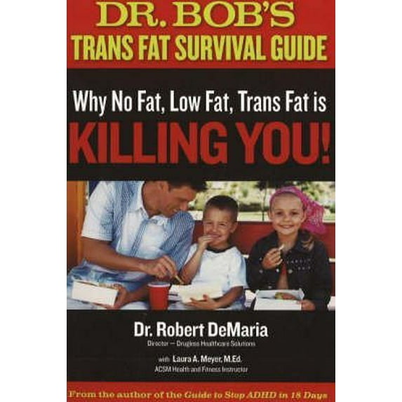 Pre-Owned Dr. Bob's Trans Fat Survival Guide: Why No-Fat, Low-Fat, Trans Fat Is Killing You! (Paperback) 0972890726 9780972890724