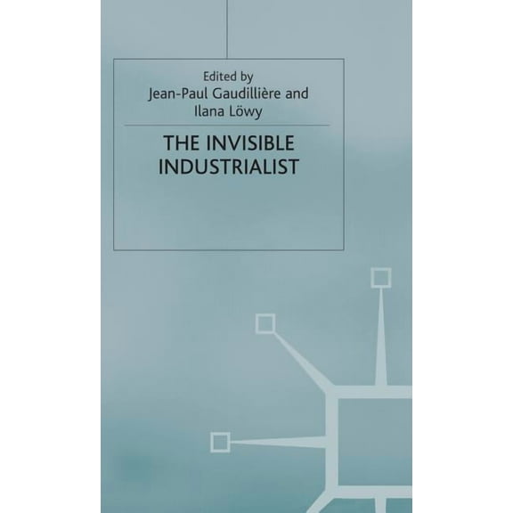 Science, Technology and Medicine in Mode The Invisible Industrialist: Manufacture and the Construction of Scientific Knowledge, (Hardcover)