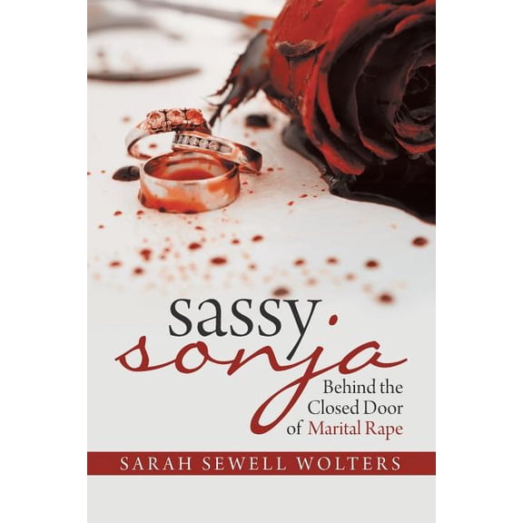 Sassy Sonja: Behind the Closed Door of Marital Rape Paperback 1796024155 9781796024159 Sarah Sewell Wolters
