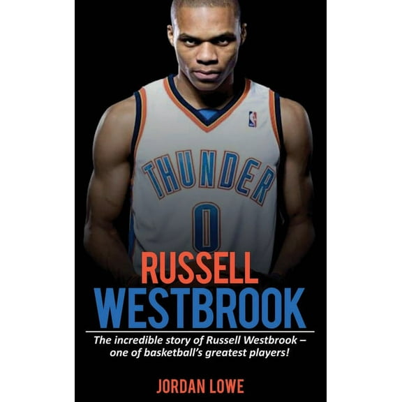 Russell Westbrook: The incredible story of Russell Westbrook-one of basketball's greatest players!, (Hardcover)
