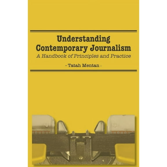 Understanding Contemporary Journalism: A Handbook of Principles and Practice, (Paperback)