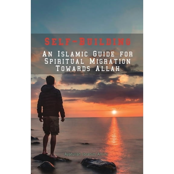Self-Building: An Islamic Guide for Spiritual Migration Towards Allah, (Paperback)