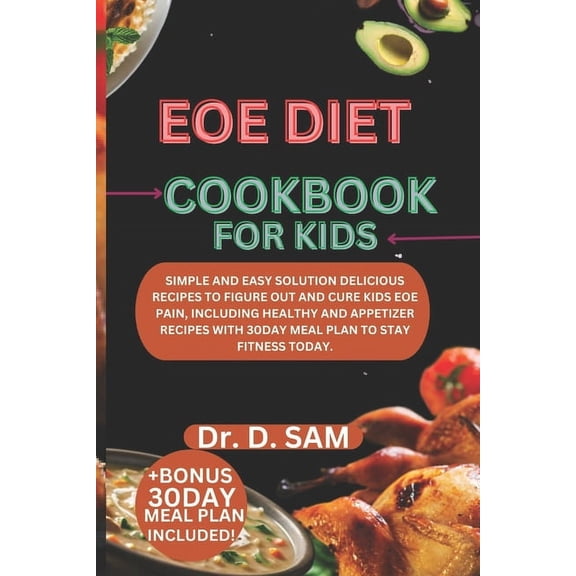 Eoe Diet Cookbook for Kids: Simple and easy solution delicious recipes to figure out and cure kids eoe pain, including h, (Paperback)