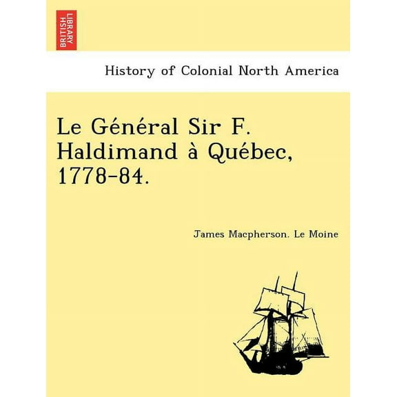 Le GE Ne Ral Sir F. Haldimand a Que Bec, 1778-84. (Paperback)