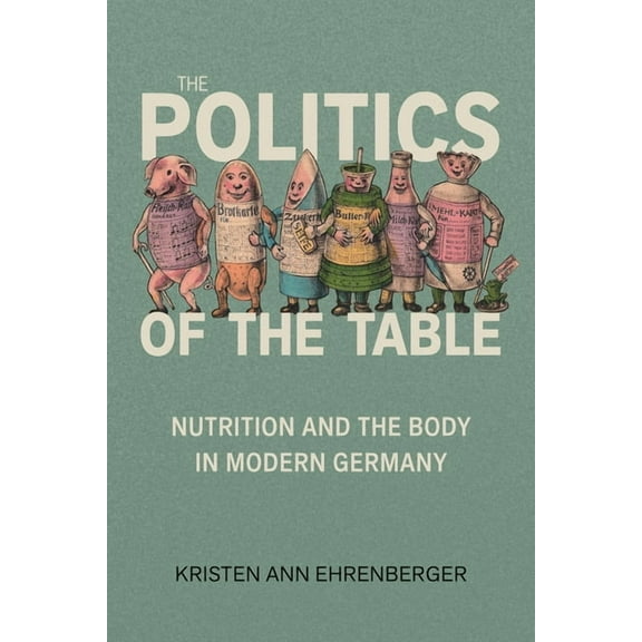 Repast: Studies in the History of Nutrit Politics of the Table: Nutrition and the Body in Modern Germany, (Paperback)