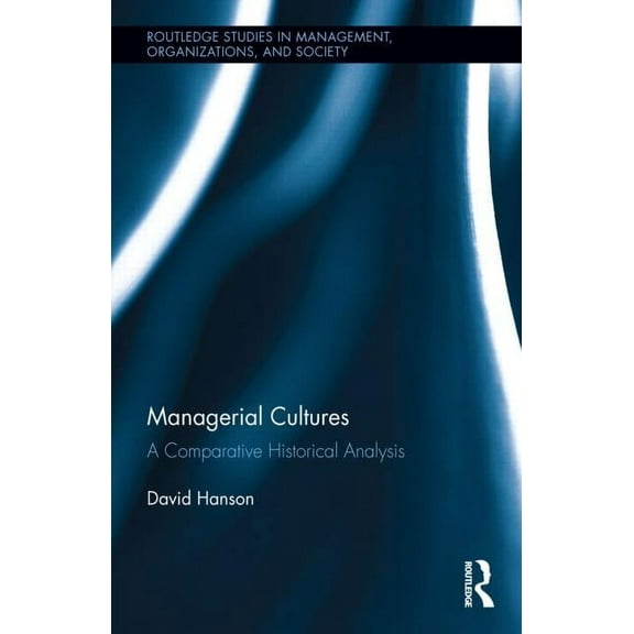 Routledge Studies in Management, Organiz Managerial Cultures: A Comparative Historical Analysis, Book 26, (Hardcover)