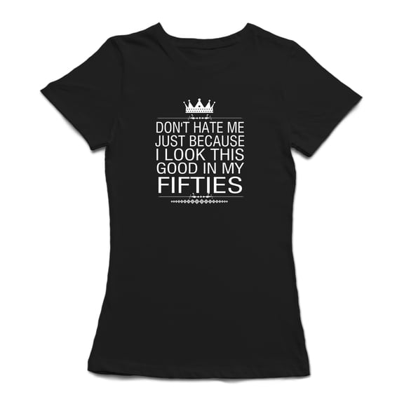 Don't Hate Me Just Because I Look This Good In My Fifties Women's T-shirt