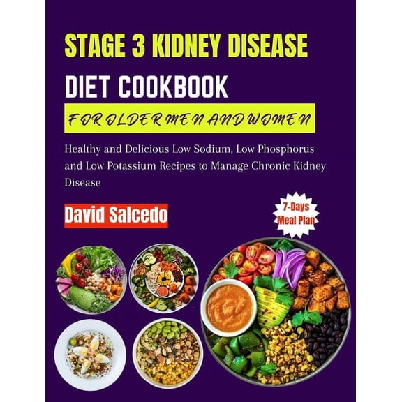 Stage 3 Kidney Disease Diet Cookbook for Older Men and Women: Healthy and Delicious Low Sodium, Low Phosphorus and Low P, (Paperback)