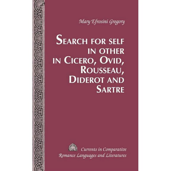 Currents in Comparative Romance Language Search for Self in Other in Cicero, Ovid, Rousseau, Diderot and Sartre, Book 197, (Hardcover)