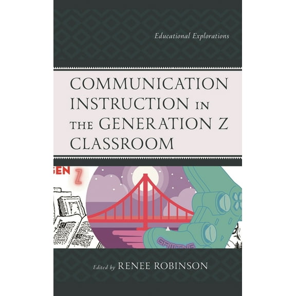 Communication Instruction in the Generation Z Classroom: Educational Explorations, (Paperback)