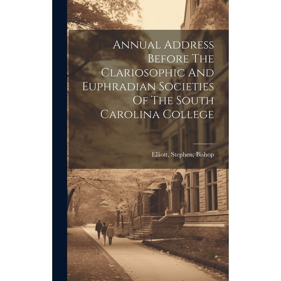 Annual Address Before The Clariosophic And Euphradian Societies Of The South Carolina College (Hardcover)