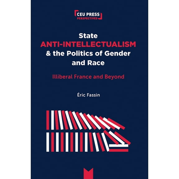 Ceu Press Perspectives State Anti-Intellectualism and the Politics of Gender and Race: Illiberal France and Beyond, (Paperback)