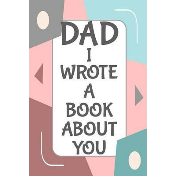 Pre-Owned Dad I Wrote A Book About You: Fill In The Blank Book With Prompts About What I Love About Dad/ Father's Day/ Birthday Gifts From Kids (Paperback) 1098578619 9781098578619