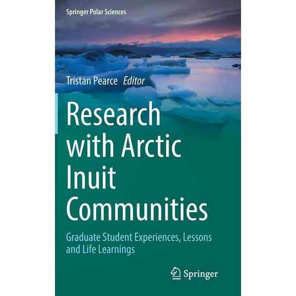 Springer Polar Sciences Research with Arctic Inuit Communities: Graduate Student Experiences, Lessons and Life Learnings, (Hardcover)