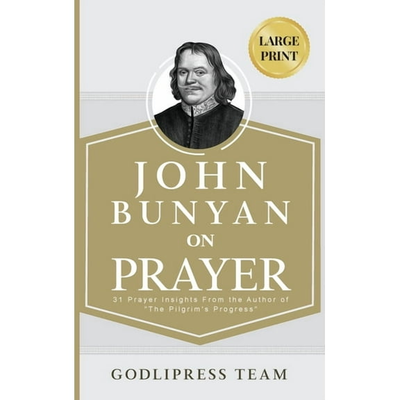 Godlipress Classics on How to Pray John Bunyan on Prayer: 31 Prayer Insights From the Author of "The Pilgrim's Progress." (LARGE PRINT), Book 9, (Hardcover)
