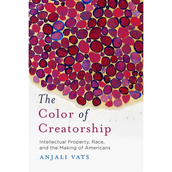 The Color of Creatorship: Intellectual Property, Race, and the Making of Americans, (Paperback)