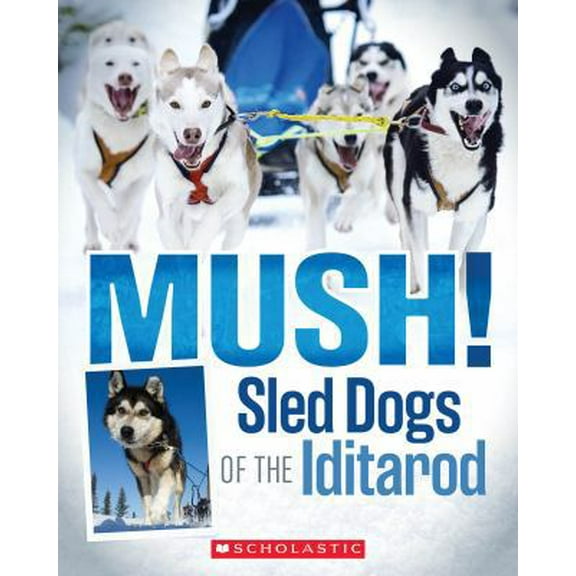 Pre-Owned Mush! Sled Dogs of the Iditarod, 9780545494786, 0545494788, Paperback,