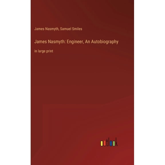 James Nasmyth : Engineer, An Autobiography: in large print (Hardcover)