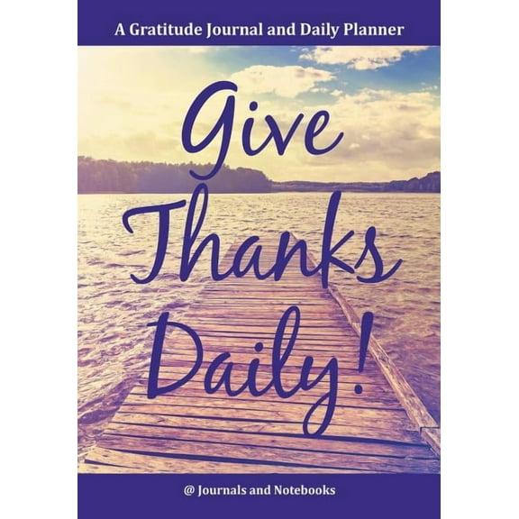 Give Thanks Daily! A Gratitutde Journal and Daily Planner., (Paperback)
