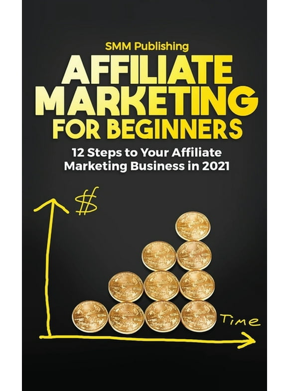 Affiliate Marketing for Beginners: 12 Steps to Your Affiliate Marketing Business In 2021 (Hardcover)