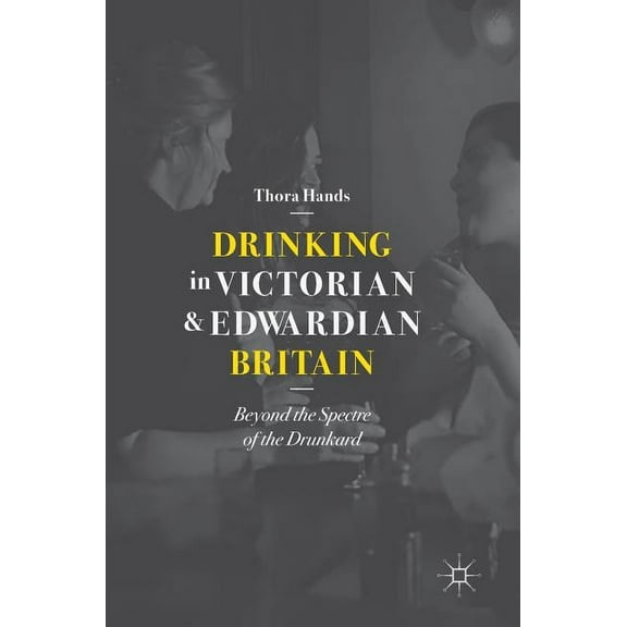 Drinking in Victorian and Edwardian Britain: Beyond the Spectre of the Drunkard, (Hardcover)
