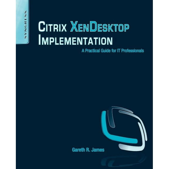 Citrix XenDesktop Implementation: A Practical Guide for IT Professionals, (Paperback)