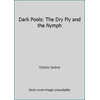 Dark Pools: The Dry Fly and the Nymph [Hardcover - Used]