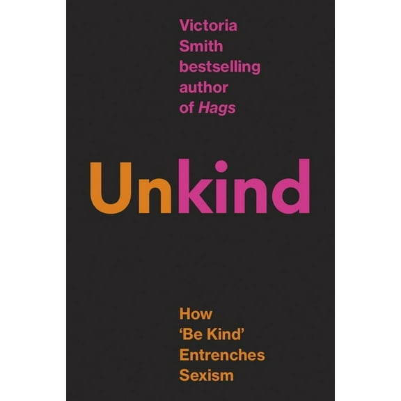 (Un)Kind: How 'be Kind' Entrenches Sexism, (Hardcover)