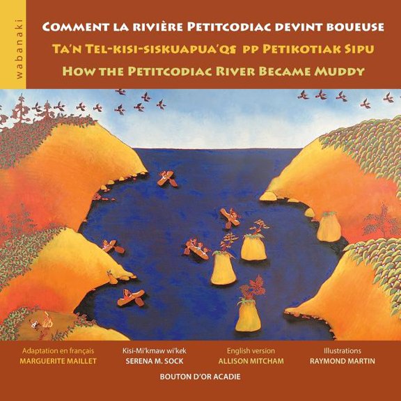 Comment la riviÃ¨re Petitcodiac devint boueuse / Ta'n Tel-kisi-siskuapua'qsepp Petikodiac Sipu / How the Petitcodiac Rive, (Paperback)