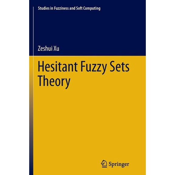 Studies in Fuzziness and Soft Computing Hesitant Fuzzy Sets Theory, Book 314, (Paperback)
