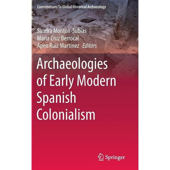 Contributions to Global Historical Archa Archaeologies of Early Modern Spanish Colonialism, (Hardcover)