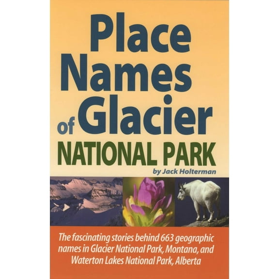 Place Names of Glacier National Park: Including Waterton Lakes National Park, (Paperback)