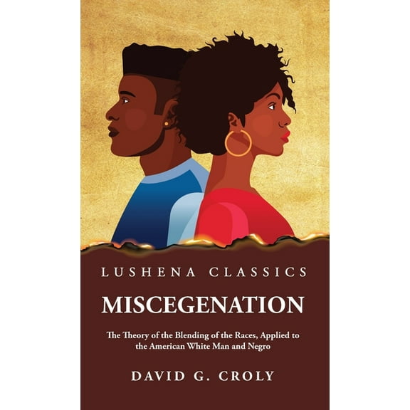 Miscegenation The Theory of the Blending of the Races, Applied to the American White Man and Negro by David G. Croly (Hardcover)