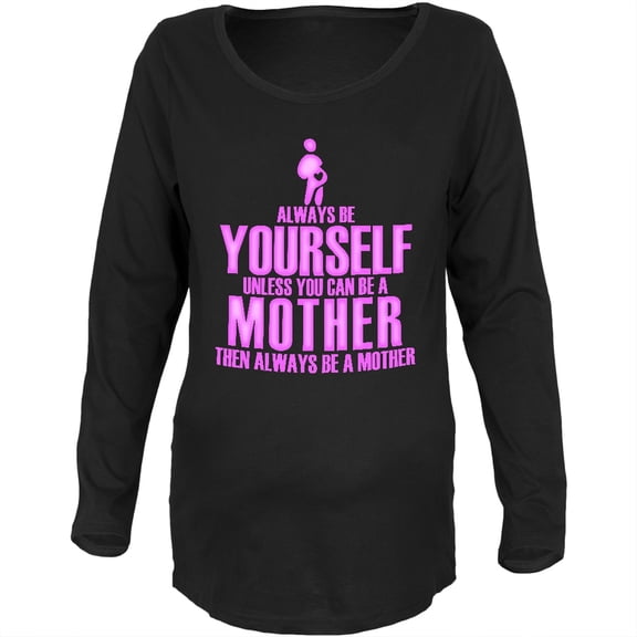 Mother's Day Always Be Yourself Black Maternity Soft Long Sleeve Shirt