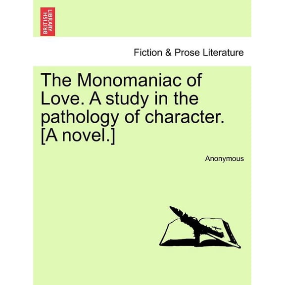 The Monomaniac of Love. a Study in the Pathology of Character. [A Novel.] (Paperback)
