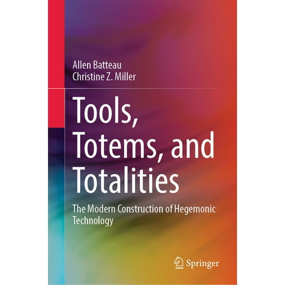 Tools, Totems, and Totalities: The Modern Construction of Hegemonic Technology, (Hardcover)
