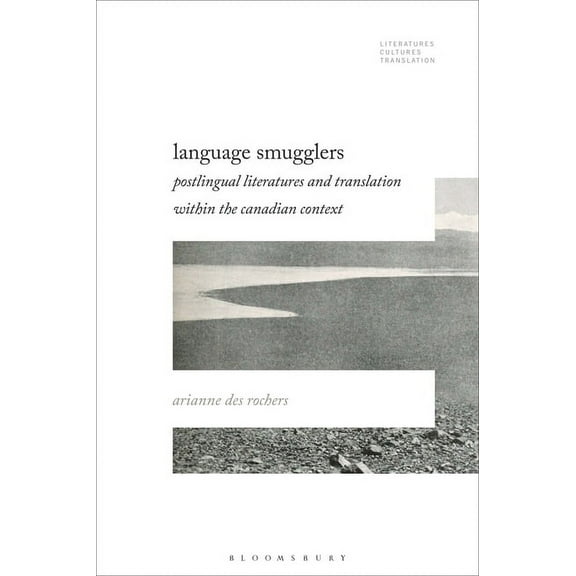 Literatures, Cultures, Translation Language Smugglers: Postlingual Literatures and Translation within the Canadian Context, (Paperback)