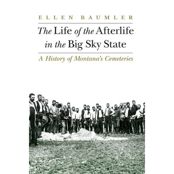 The Life of the Afterlife in the Big Sky State: A History of Montana's Cemeteries, (Paperback)