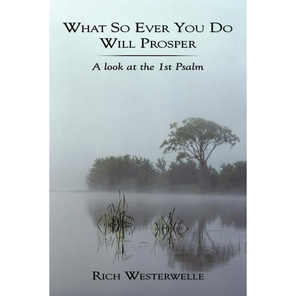 What So Ever You Do Will Prosper : A Look at the 1st Psalm