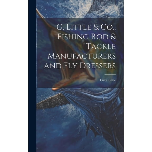 G. Little & Co., Fishing Rod & Tackle Manufacturers and Fly Dressers (Hardcover)