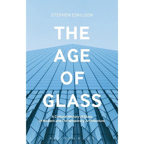 The Age of Glass: A Cultural History of Glass in Modern and Contemporary Architecture, (Paperback)