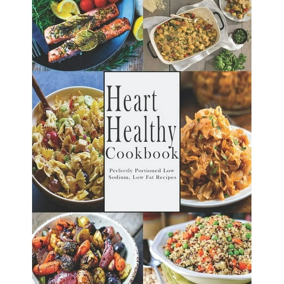Heart -Healthy Cookbook: Perfectly Portioned Low Sodium, Low Fat Recipes, (Paperback)