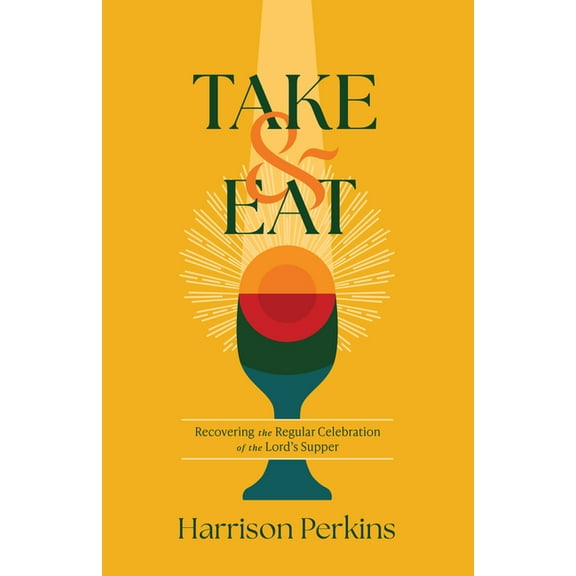 Take and Eat: Recovering the Regular Celebration of the Lord's Supper, (Paperback)