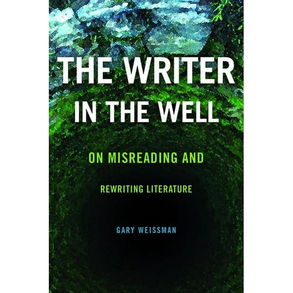 THEORY INTERPRETATION NARRATIV: The Writer in the Well : On Misreading and Rewriting Literature (Hardcover)