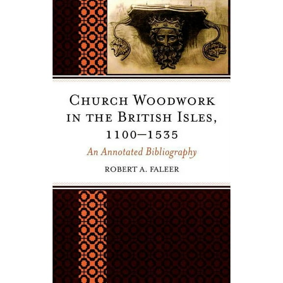 Church Woodwork in the British Isles, 1100-1535: An Annotated Bibliography, (Hardcover)