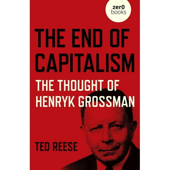 End of Capitalism: The Thought of Henryk Grossman, (Paperback)