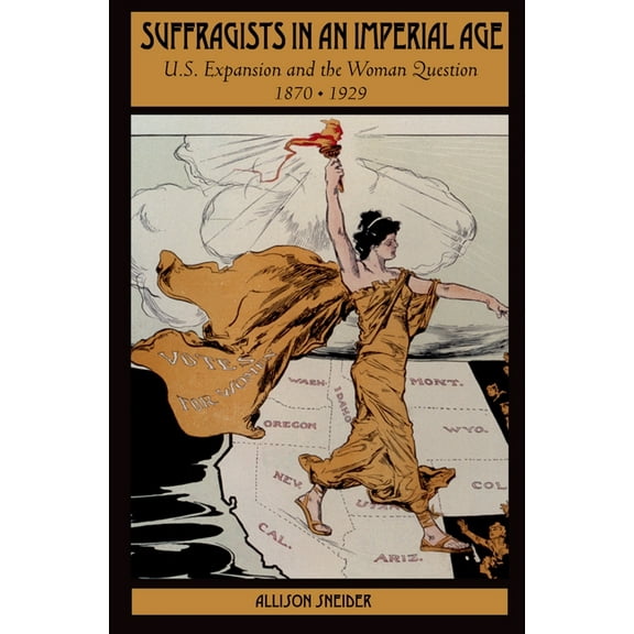 Suffragists in an Imperial Age: U.S. Expansion and the Woman Question, 1870-1929, (Paperback)