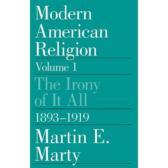 Modern American Religion Modern American Religion, Volume 1: The Irony of It All, 1893-1919, Book 01, (Paperback)