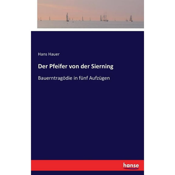 Der Pfeifer von der Sierning: BauerntragÃ¶die in fÃ¼nf AufzÃ¼gen, (Paperback)